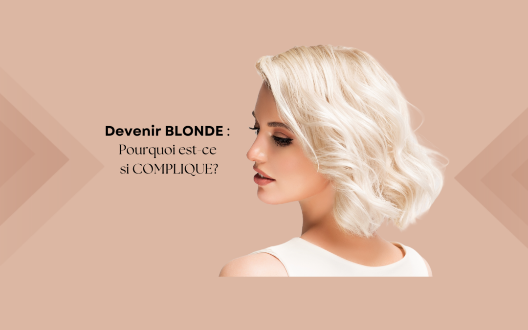 Devenir BLONDE : Pourquoi est-ce- si COMPLIQUE ?